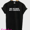 My Pussy My Choice T-Shirt