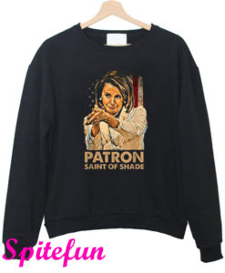Nancy Pelosi Patron Saint of Shade Sweatshirt