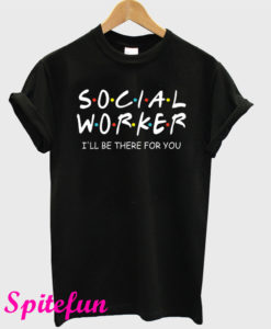 Social Worker I’ll Be There For You T-Shirt