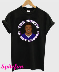 The North is Not Enough T-Shirt