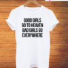 Good Girls Go To Heaven Bad Girls Go Everywhere T-Shirt