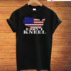 I Don't Kneel Patriotic Stand For The Flag T-Shirt