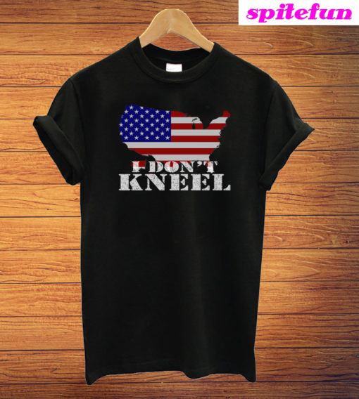 I Don't Kneel Patriotic Stand For The Flag T-Shirt