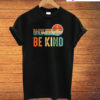 In A World Where You Can Be Anything Be Kind T-Shirt