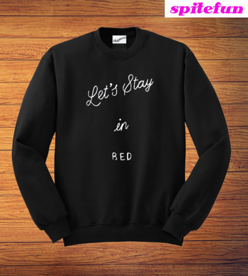 Lets Stay In Bed Sweatshirt