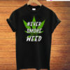 Marijuana Weed Pot Never Smoke Bad Weed T-Shirt