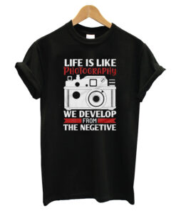 Life is like photography T-Shirt
