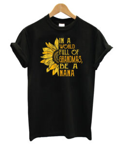 Sunflower In A World Full Of Grandmas Be A Nana T-Shirt