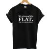My Stomach Is Flat T-Shirt