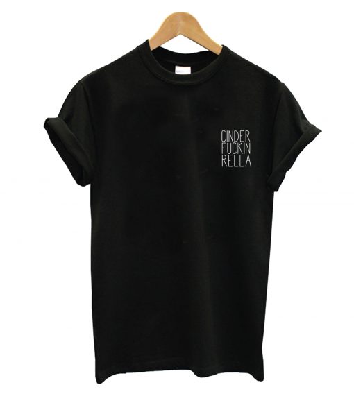 Cinder Fuckin Rella T-Shirt