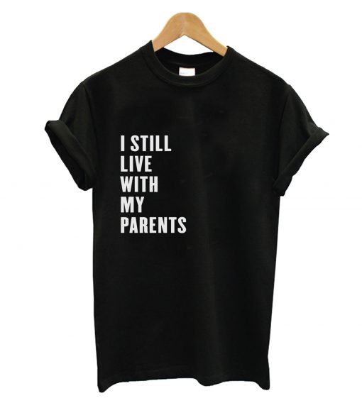 I Still Live With My Parents T-Shirt