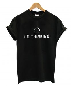 I'm Thinking T-Shirt