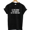 Let Me Know If My Biceps Get In Your Way T-Shirt