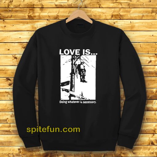 Love Is Doing Whatever Is Necessary Sweatshirt