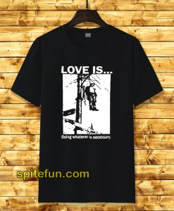 Love Is Doing Whatever Is Necessary T-Shirt