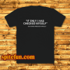 IF ONLY I HAD CHECKED MYSELF T-SHIRT