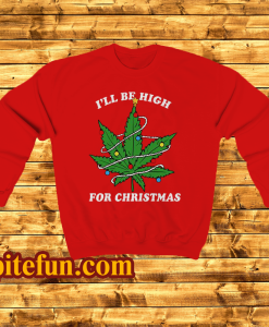 Ill Be Hight For Christmas Sweatshirt