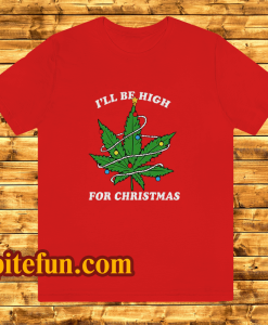 Ill Be Hight For Christmas T Shirt