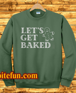Lets Get Baked Sweatshirt