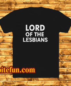 Lord of the lesbians t shirt