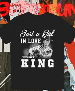 Just a Girl in love with her King – George Strait T Shirt TPKJ1