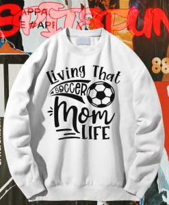 Living That Soccer Mom Life Sweatshirt TPKJ1