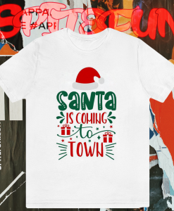 Santa is Coming to Town T Shirt TPKJ1
