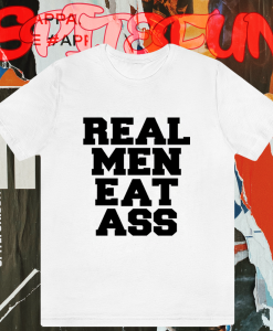 Real Men Eat Ass T-Shirt TPKJ1