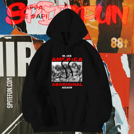 Make America Aboriginal Again Tee Hoodie TPKJ1