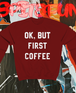 Ok But First Coffee Sweatshirt maroon TPKJ1