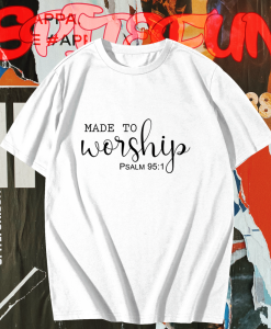Made To Worship t shirt TPKJ1