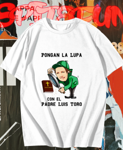 Original Pongan La Lupa Con El Padre Luis Toro T Shirt TPKJ1