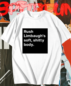 Rush Limbaugh’s soft shitty body T shirt TPKJ1