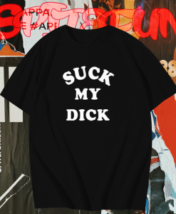 Suck My Dick T Shirt TPKJ1