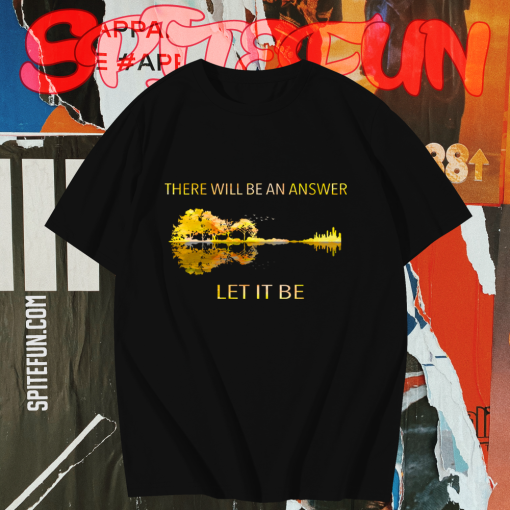 There Will Be An Answer Let It Be T Shirt TPKJ1