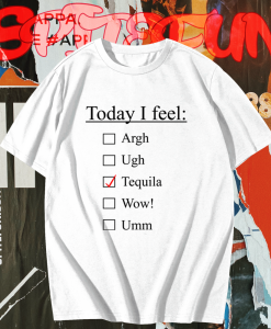 Today I Feel Tequila T-shirt TPKJ1